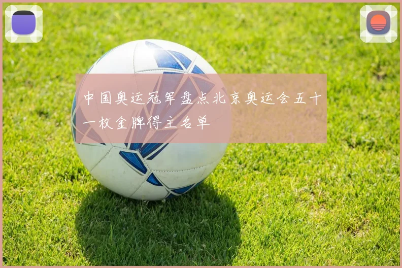 中国奥运冠军盘点北京奥运会五十一枚金牌得主名单