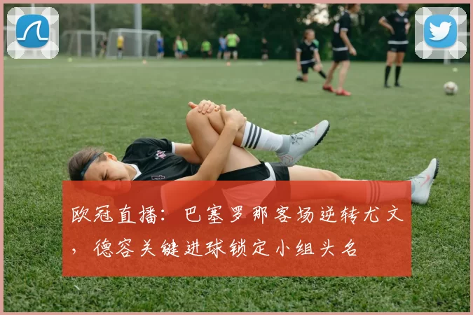 欧冠直播:巴塞罗那客场逆转尤文,德容关键进球锁定小组头名