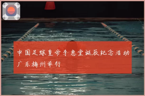 中国足球皇帝李惠堂诞辰纪念活动广东梅州举行