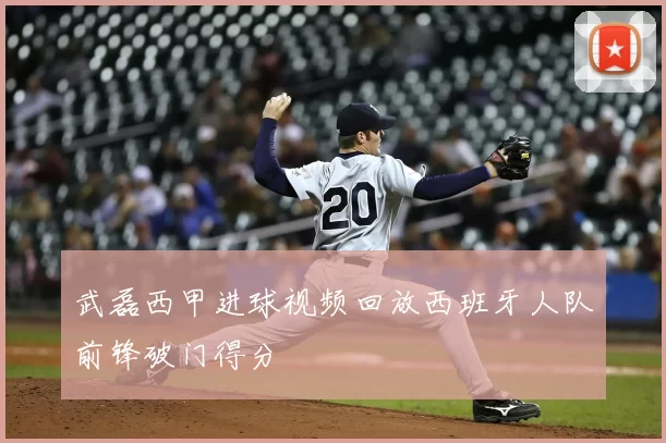 武磊西甲进球视频回放西班牙人队前锋破门得分