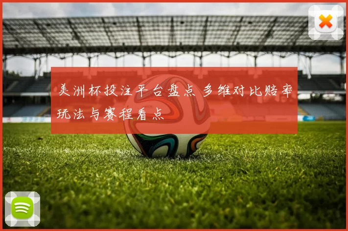 美洲杯投注平台盘点 多维对比赔率玩法与赛程看点